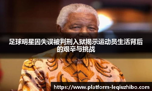 足球明星因失误被判刑入狱揭示运动员生活背后的艰辛与挑战